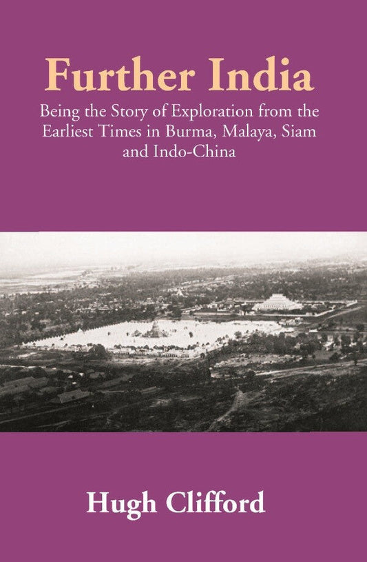 Further India: Being the Story of Exploration from the Earliest Times in Burma, Malaya, Siam and Indo-China - Gyan Books