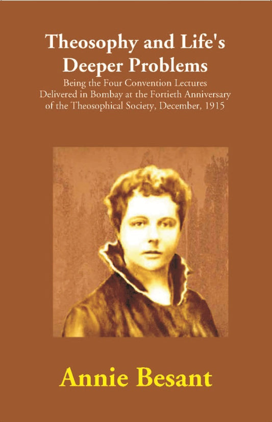 Theosophy And Life'S Deeper Problems : Being The Four Convention Lectures Delivered In Bombay At The 1915 - Gyan Books