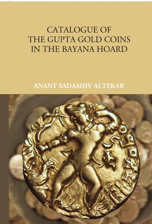 Catalogue Of The Gupta Gold Coins In The Bayana Hoard - Gyan Books