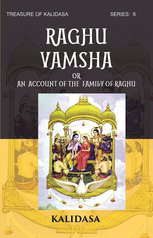 RAGHU VAMSHA OR AN ACCOUNT OF THE FAMILY OF RAGHU: Treasure of Kalidasa series: 6 series: 6 - Gyan Books