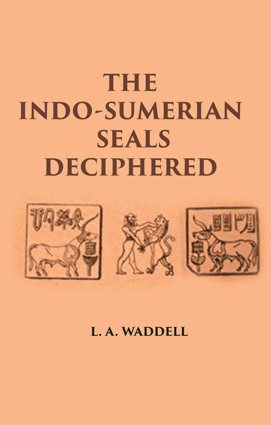 THE INDO-SUMERIAN SEALS DECIPHERED: DISCOVERING SUMERIANS OF INDUS VALLEY AS PHOENICIANS, BARATS, GOTHS & FAMOUS VEDIC ARYANS 3100-2300 B.C - Gyan Books