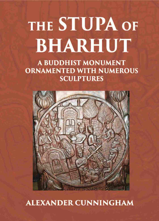 THE STUPA OF BHARHUT A BUDDHIST MONUMENT ORNAMENTED WITH NUMEROUS SCULPTURES - Gyan Books
