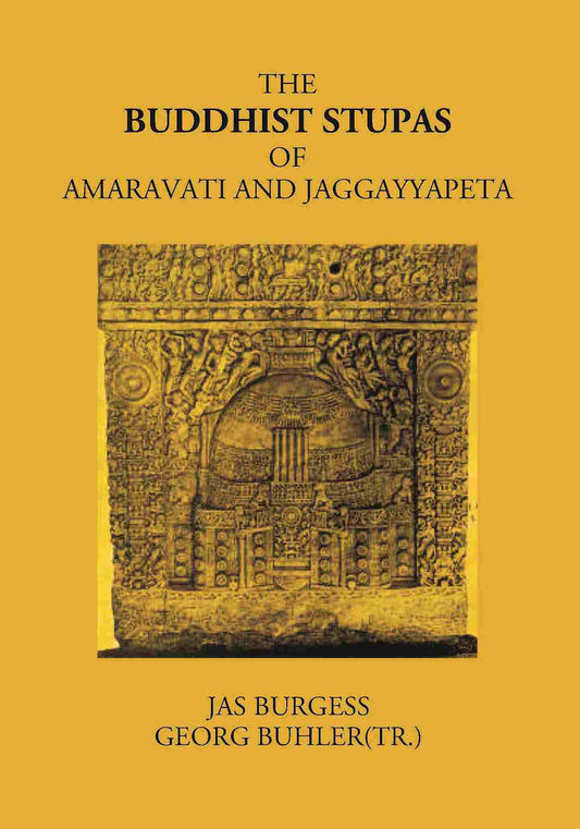 THE BUDDHIST STUPAS OF AMARAVATI AND JAGGAYYAPETA IN THE KRISHNA DISTRICT, MADRAS PRESIDENCY, SURVEYED IN 1882 - Gyan Books