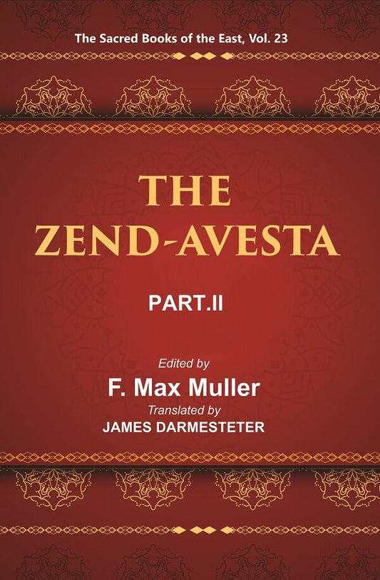 The Sacred Books of the East (THE ZEND-AVESTA, PART-II: THE SIROZAHS, YASTS, AND NAYAYIS) 23rd - Gyan Books