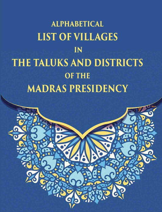 Alphabetical List Of Villages In The Taluks And Districts Of The Madras Presidency - Gyan Books