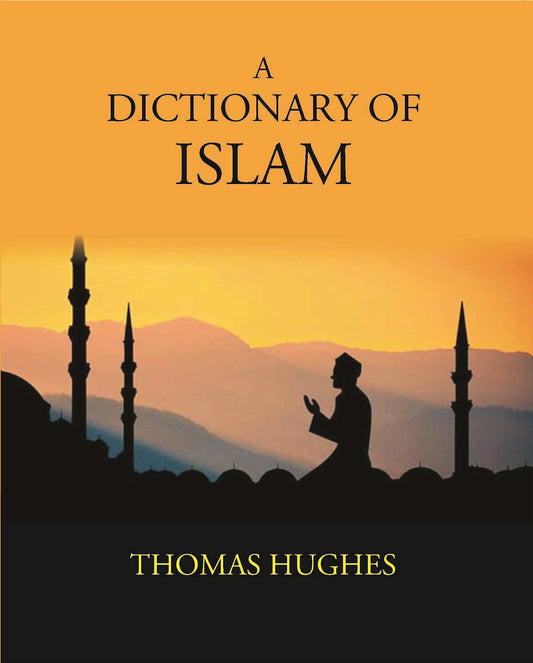 A Dictionary Of Islam: Being A Cyclopaedia Of The Doctrines, Rites, Ceremonies, And Customs, Together With The Technical And Theological Terms, Of The Muhammadan Religion - Gyan Books