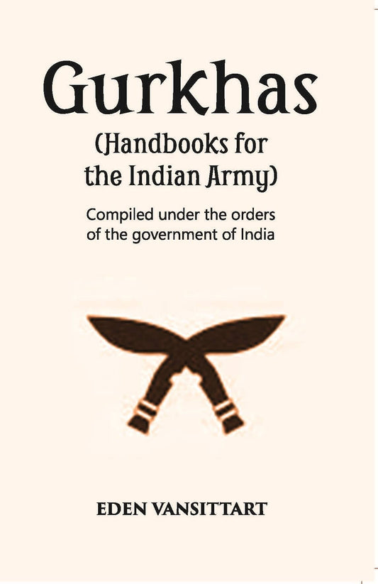 Handbooks For The Indian Army Gurkhas Compiled Under The Orders Of The Imperial Government Of India, 1906 - Gyan Books