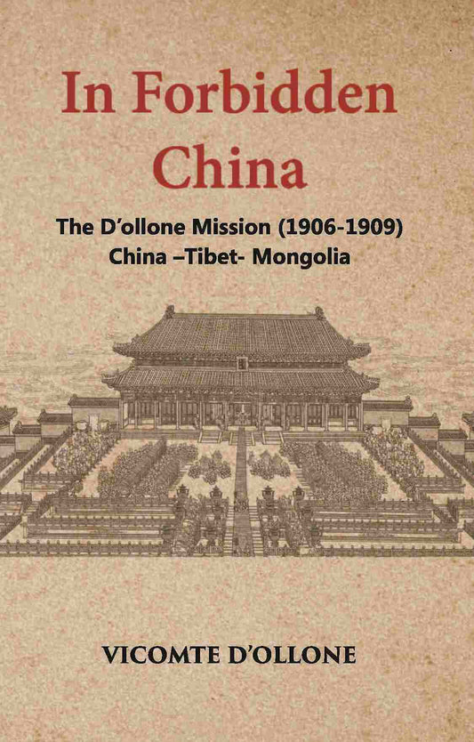 In Forbidden China The D’Ollone Mission 1906-1909 China-Tibet-Mongolia - Gyan Books