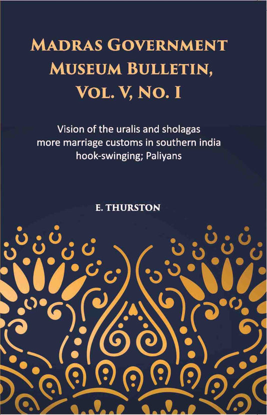 Madras Government Museum Bulletin, Anthropology Vision Of The Uralis And Sholagas; More Marriage Customs In Southern India; Hook-Swinging; Paliyans Vol. 5th, No. 1 - Gyan Books