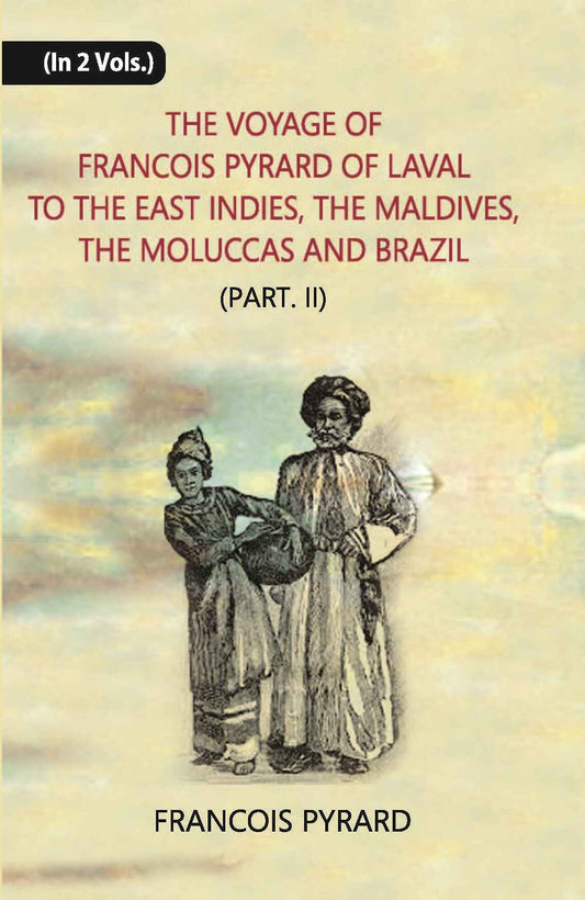 The Voyage Of Francois Pyrard: Of Laval To The East Indies, The Maldives, The Moluccas And Brazil Vol. 2, Part 2 - Gyan Books Grab2Buy Gyan Books Grab2Buy