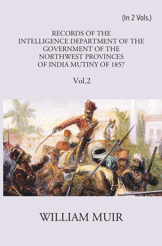 Records Of The Intelligence Department Of The Government Of The North-West Provinces Of India During The Mutiny Of 1857 Vol. 1st - Gyan Books