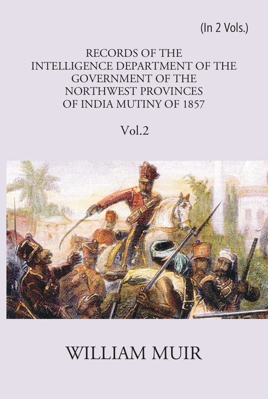 Records Of The Intelligence Department Of The Government Of The North-West Provinces Of India During The Mutiny Of 1857 Vol. 2nd - Gyan Books