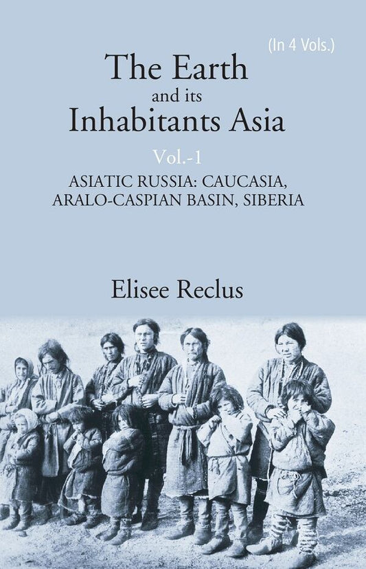 The Earth and its Inhabitants Asia: ASIATIC RUSSIA: CAUCASIA, ARALO-CASPIAN BASIN, SIBERIA 1st - Gyan Books Grab2Buy Gyan Books Grab2Buy