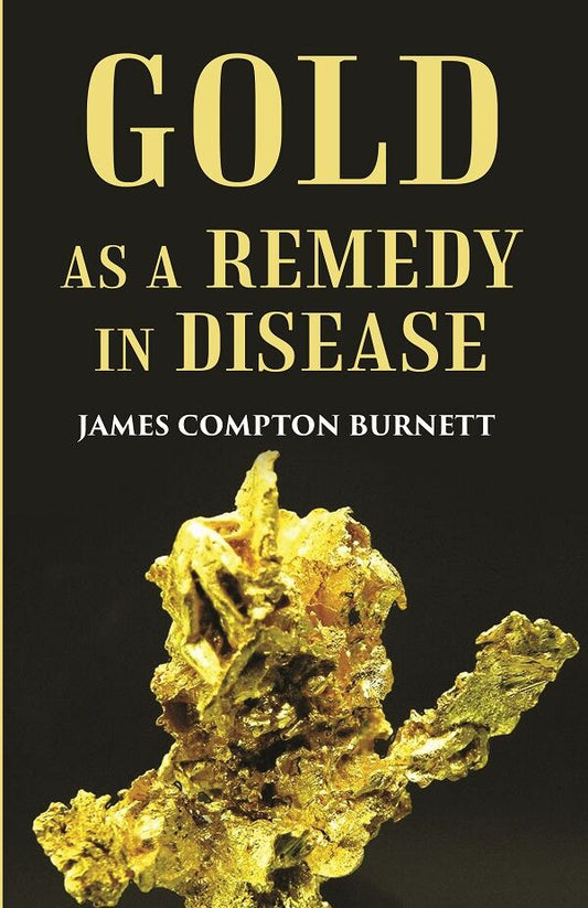 Gold as a remedy in disease: Notably in Some Forms of Organic Heart Disease - Gyan Books