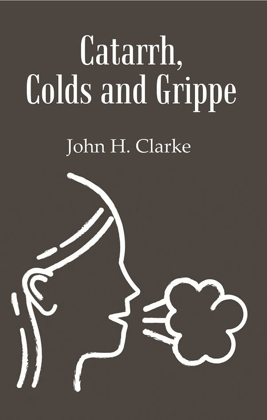 Catarrh, Colds and Grippe: Including Prevention & Homeopathic Cure - Gyan Books
