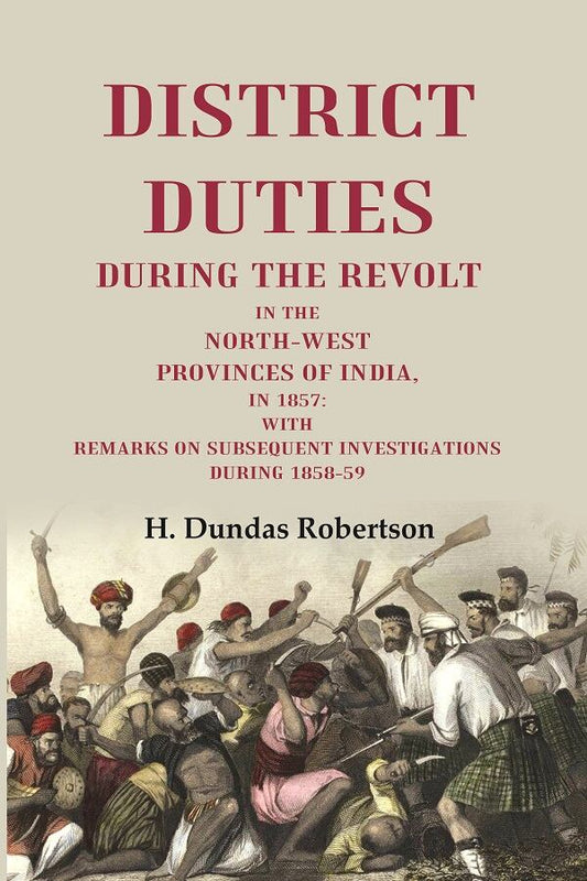 District Duties During The Ret: In The North-West Provinces Of India, In : With Remarks 1857 1858-59 vol - Gyan Books