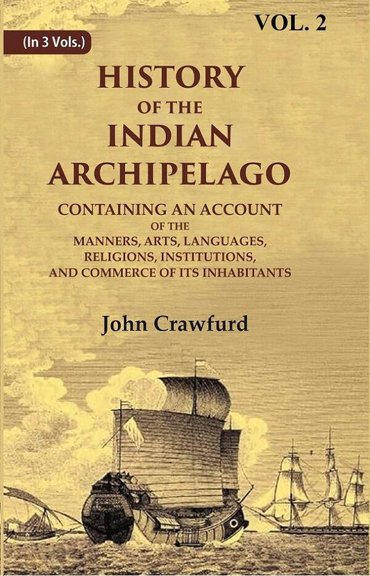 History Of The Indian Archipelago: Containing An Account Of The Manners, Art, Languages, Religions, - Gyan Books