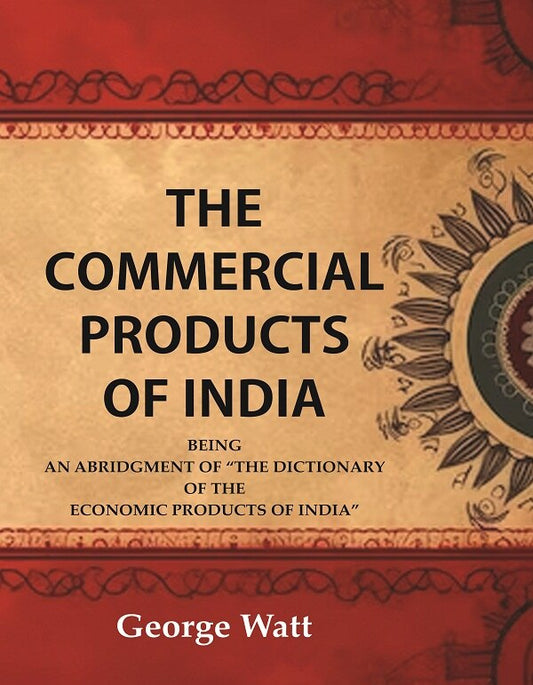 The Commercial Products of India Being an Abridgment of the Dictionary of "The Economic Products of India" - Gyan Books