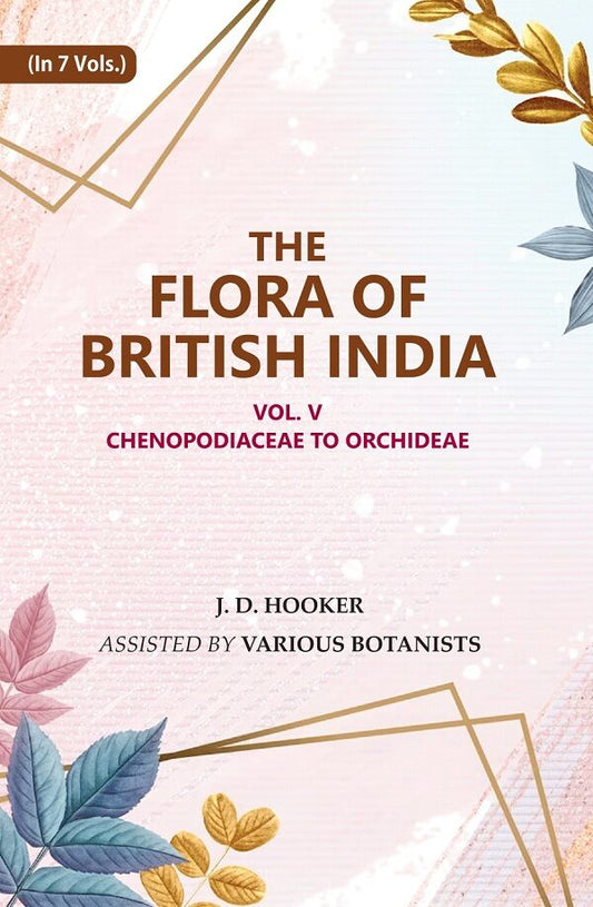 The Flora of British India: Chenopodiaceae to Orchideae 5th - Gyan Books