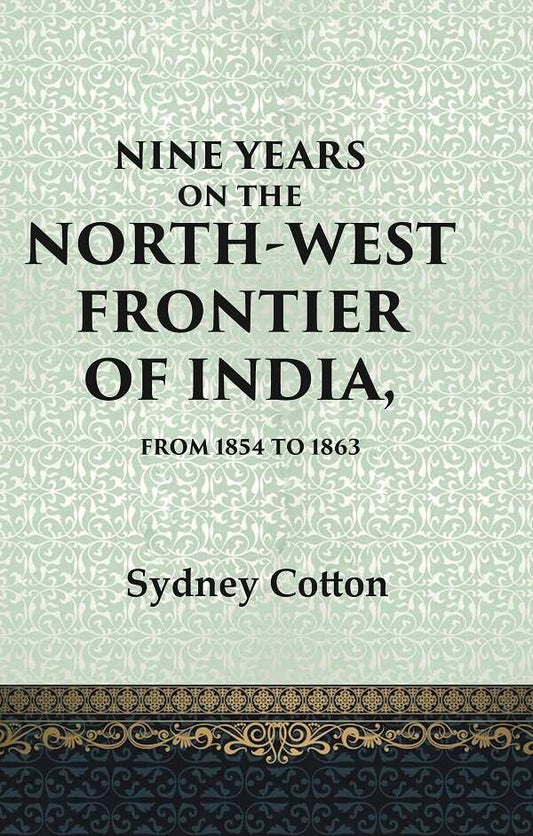 Nine Years on the North-west Frontier of India, From 1854 To 1863 - Gyan Books