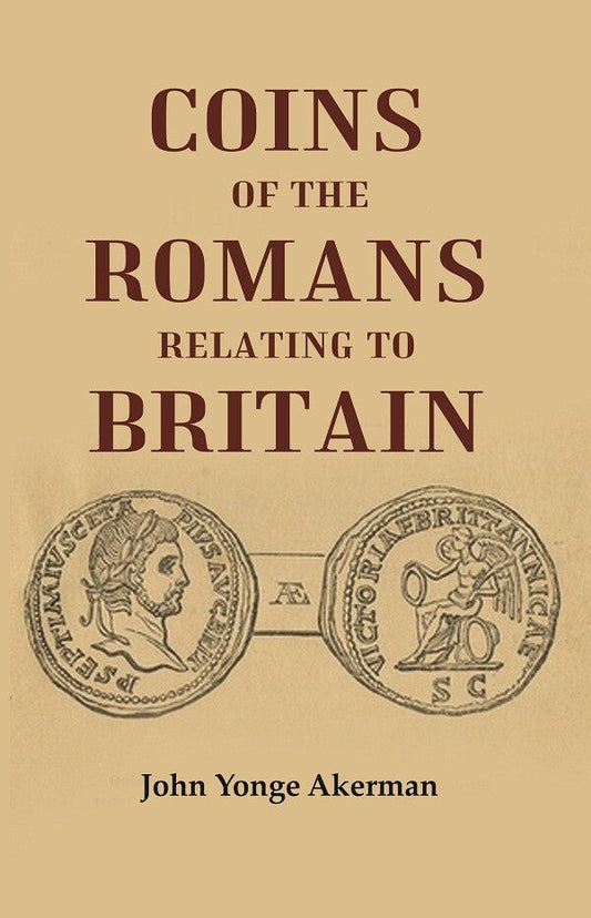 Coins of the Romans Relating to Britain Described and Illustrated - Gyan Books