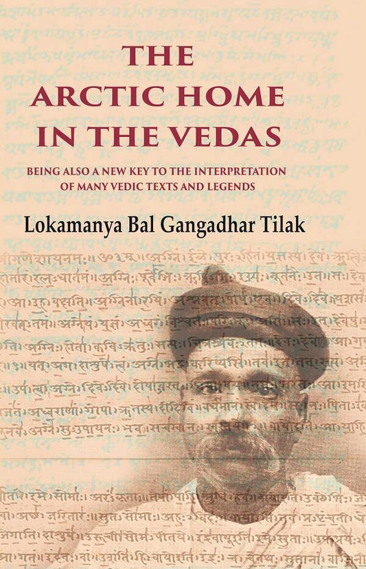The Arctic Home in the Vedas Being also a New Key to the Interpretation of Many Vedic Texts and Legends - Gyan Books