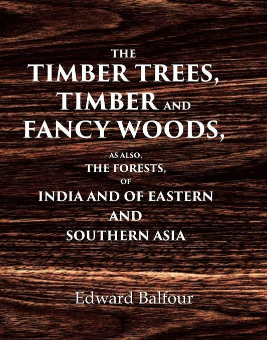 The Timber Trees, Timber and Fancy Woods As also, the Forests, of India and of Eastern and Southern Asia - Gyan Books