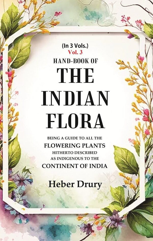 Hand-Book of the Indian Flora Being a Guide to all the Flowering Plants Hitherto Described as Indigenous to the Continent of India 3rd - Gyan Books