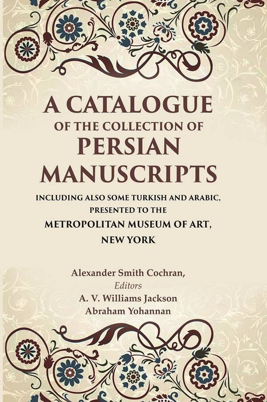 A Catalogue Of The Collection Of Persian Manuscripts Including Also Some Turkish And Arabic, Presented - Gyan Books