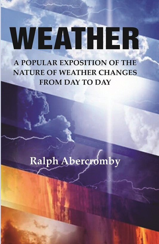 Weather: A Popular Exposition of the Nature of Weather Changes from Day to Day - Gyan Books