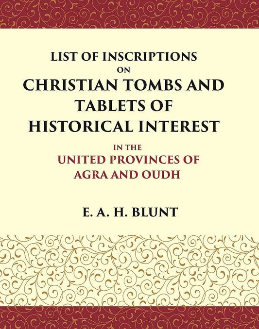 List of Inscriptions on Christian Tombs and Tablets of Historical Interest In the United Provinces of Agra and Oudh - Gyan Books