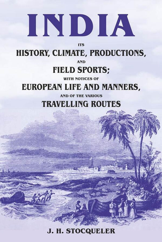 India Its History, Climate, Productions, And Field Sports; With Notices Of European Life And Manners, And - Gyan Books
