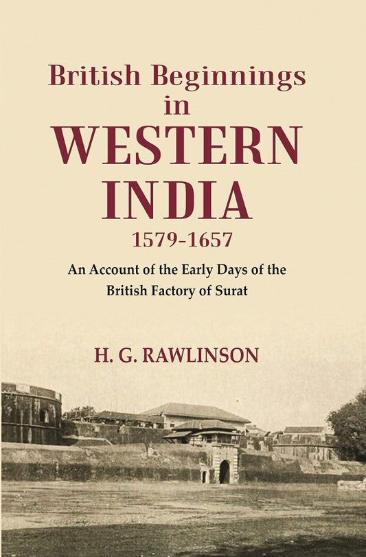 British Beginnings in Western India 1579-1657 An Account of the Early Days of the British Factory of Surat - Gyan Books
