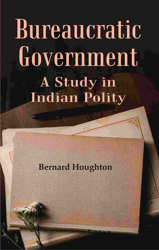 Bureaucratic Government: A Study in Indian Polity - Gyan Books