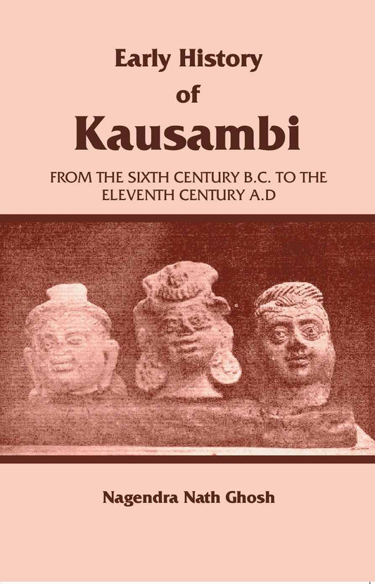 Early History of Kausambi: From the Sixth Century B.C. to the Eleventh Century A. D - Gyan Books