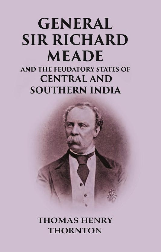 General Sir Richard Meade And the Feudatory States of Central and Southern India - Gyan Books