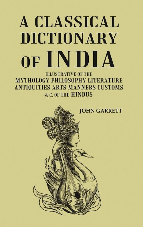A Classical Dictionary of India: Illustrative of the Mythology Philosophy Literature Antiquities Arts Manners Customs & C. of the Hindus - Gyan Books