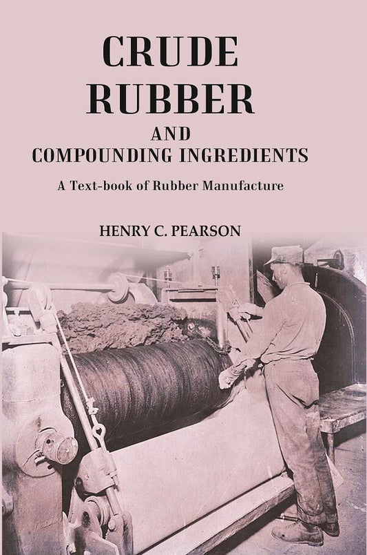 Crude Rubber and Compounding Ingredients: A Text-book of Rubber Manufacture - Gyan Books