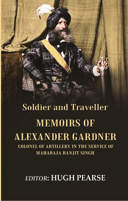 Soldier and Traveller: Memoirs of Alexander Gardner Colonel of Artillery in the Service of Maharaja Ranjit Singh - Gyan Books