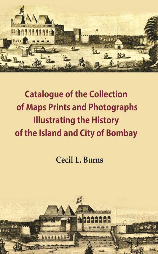 Catalogue of the Collection of Maps Prints and Photographs Illustrating the History of the Island and City of Bombay - Gyan Books