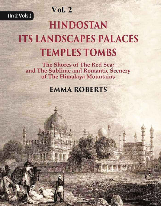 Hindostan Its Landscapes Palaces Temples Tombs : The Shores Of The Red Sea; And The Sublime And Romantic 2Nd - Gyan Books