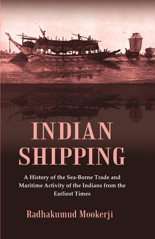 Indian Shipping : A History of the Sea-Borne Trade and Maritime Activity of the Indians from the Earliest Times - Gyan Books