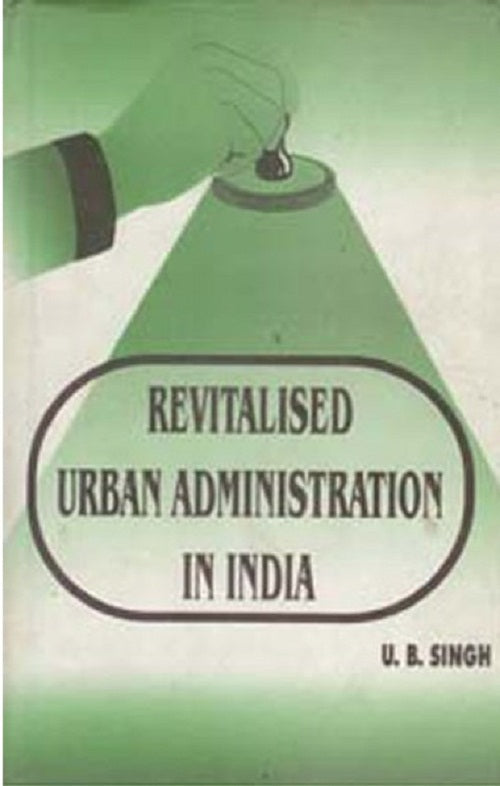 Revitalised Urban Administration in India Strategies and Experiences - Gyan Books