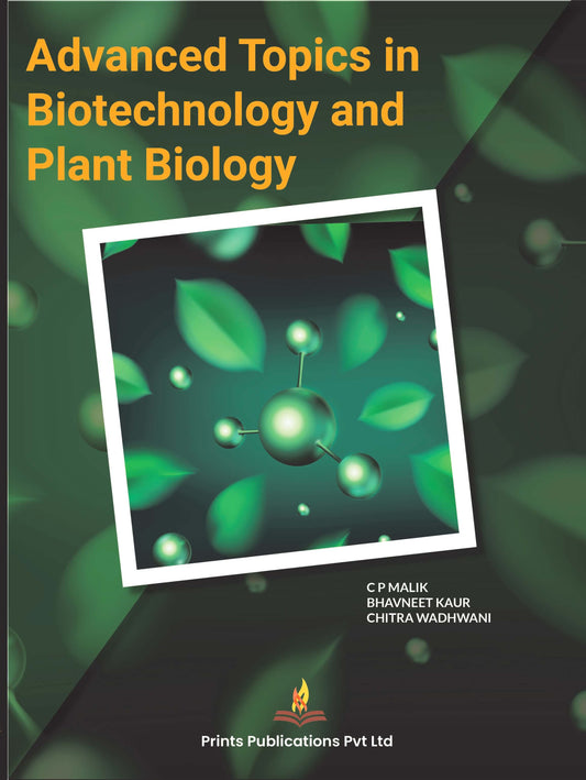 Advanced Topics in Biotechnology and Plant Biology - Bhavneet kaur,C.P MALIK,Chitra Wadhwani