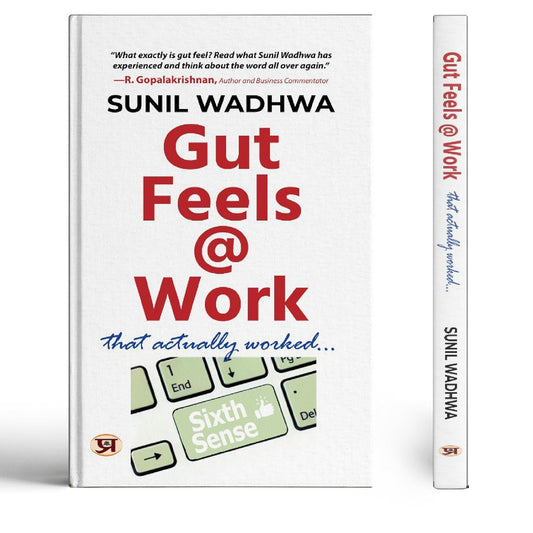 Gut Feels At Work: Real Stories Of How Trusting Your Instincts Leads To Smarter Decisions, Happier Teams, And Career Growth — By Sunil Wadhwa-Sunil Wadhwa