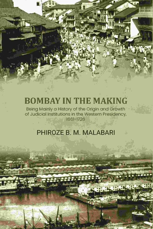 Bombay In The Making: Being Mainly A History Of The Origin And Growth Of Judicial Institutions In The Western Presidency, 1661-1726 - Gyan Books