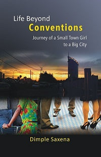 Life Beyond Conventions: Journey of a Small Town Girl to a Big City - Gyan Books
