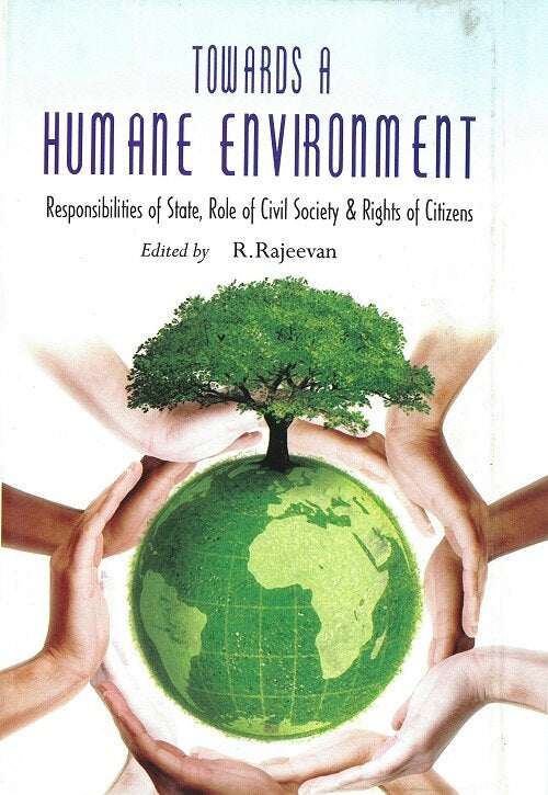 Towards a Humane Environment Responsibilities of State, Role of Civil Society & Rights of Citizens - Gyan Books