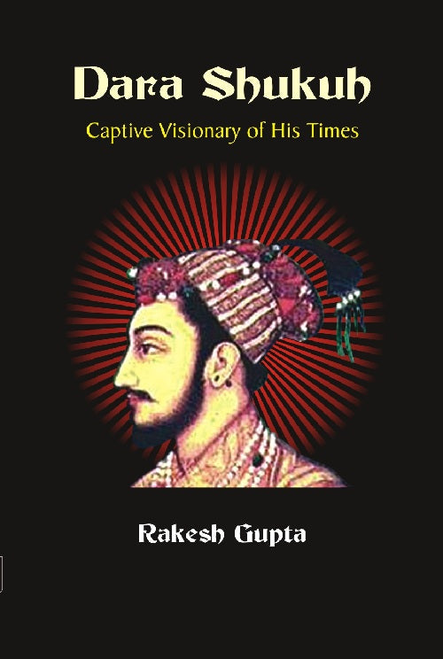 Dara Shukuh : Captive Visionary of His Times - Gyan Books