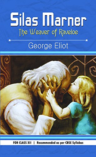 Silas Marner: The Weaver Of Raveloe Class Xii — Classic Timeless Human Relationships Novel Of George Eliot For Class 12 Cbse)-George Eliot